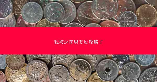我被24孝男友反攻略了