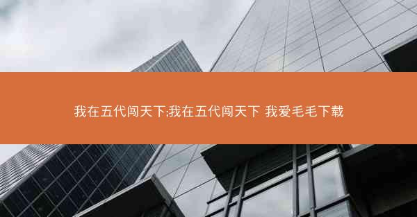我在五代闯天下;我在五代闯天下 我爱毛毛下载