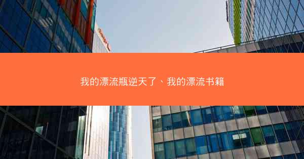我的漂流瓶逆天了、我的漂流书籍 我的漂流瓶逆天了、我的漂流书籍