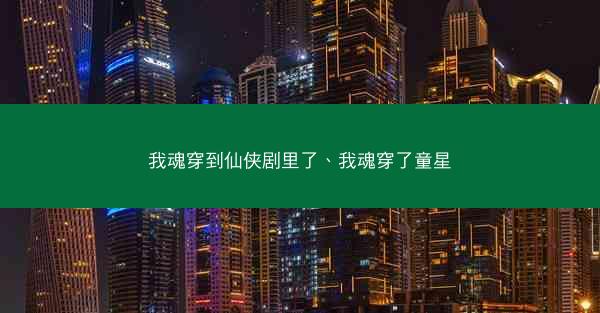 我魂穿到仙侠剧里了、我魂穿了童星