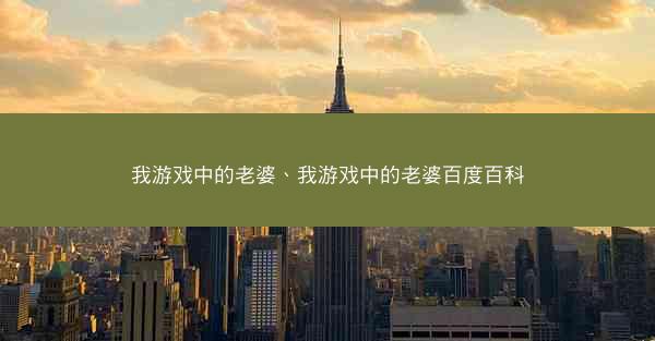 我游戏中的老婆、我游戏中的老婆百度百科