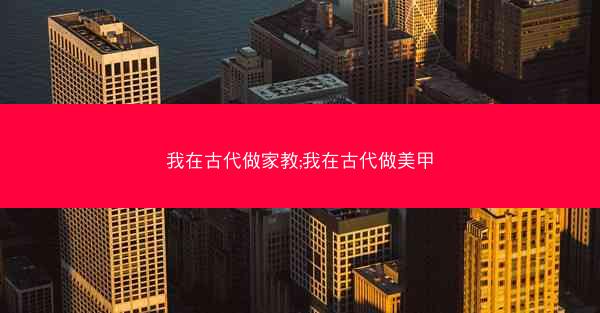 我在古代做家教;我在古代做美甲