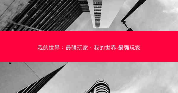我的世界：最强玩家、我的世界-最强玩家