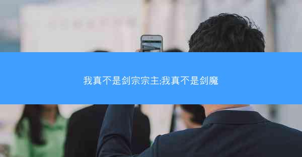 我真不是剑宗宗主;我真不是剑魔 我真不是剑宗宗主;我真不是剑魔
