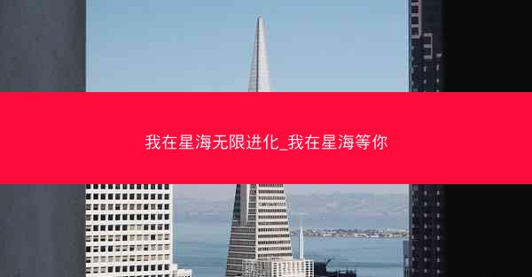我在星海无限进化_我在星海等你