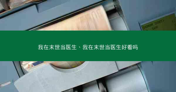 我在末世当医生、我在末世当医生好看吗