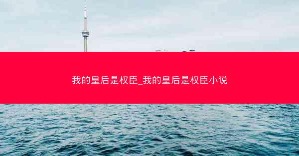 我的皇后是权臣_我的皇后是权臣小说