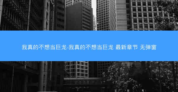 我真的不想当巨龙-我真的不想当巨龙 最新章节 无弹窗 我真的不想当巨龙-我真的不想当巨龙 最新章节 无弹窗