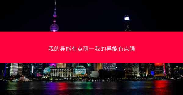 我的异能有点萌—我的异能有点强 我的异能有点萌—我的异能有点强