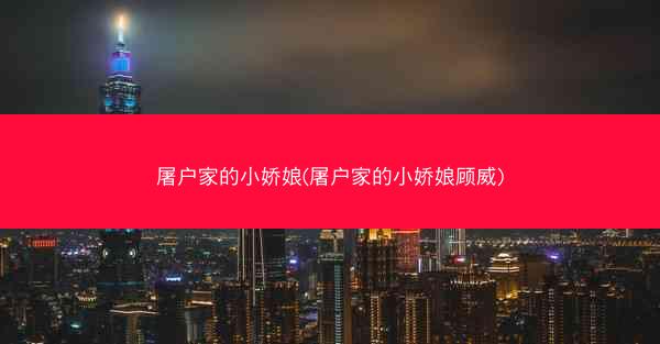屠户家的小娇娘(屠户家的小娇娘顾威)