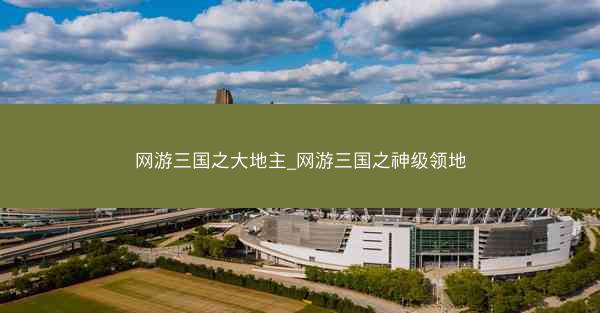 网游三国之大地主_网游三国之神级领地