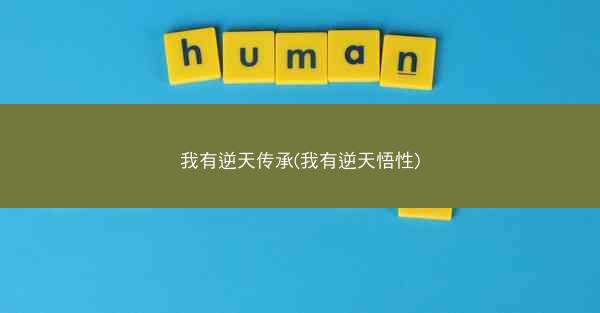 我有逆天传承(我有逆天悟性)