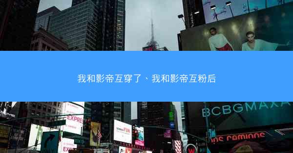 我和影帝互穿了、我和影帝互粉后 我和影帝互穿了、我和影帝互粉后