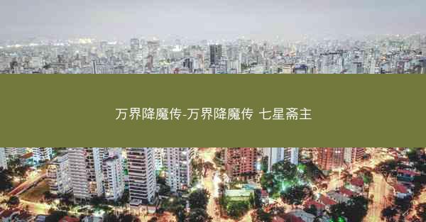万界降魔传-万界降魔传 七星斋主