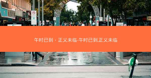 午时已到,正义未临-午时已到,正义未临 午时已到,正义未临-午时已到,正义未临