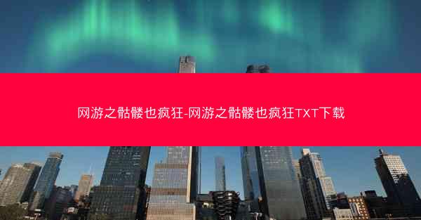 网游之骷髅也疯狂-网游之骷髅也疯狂TXT下载
