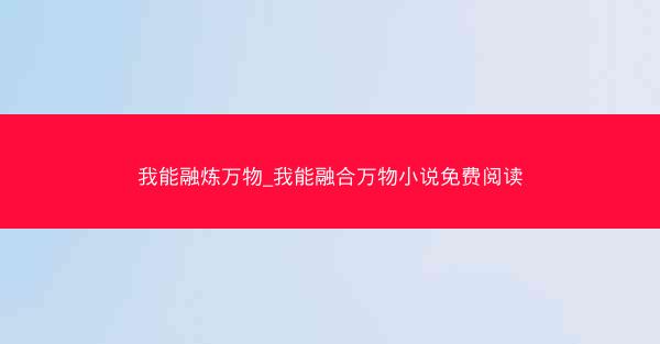 我能融炼万物_我能融合万物小说免费阅读