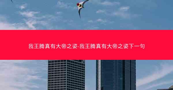 我王腾真有大帝之姿-我王腾真有大帝之姿下一句