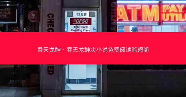 吞天龙神、吞天龙神决小说免费阅读笔趣阁
