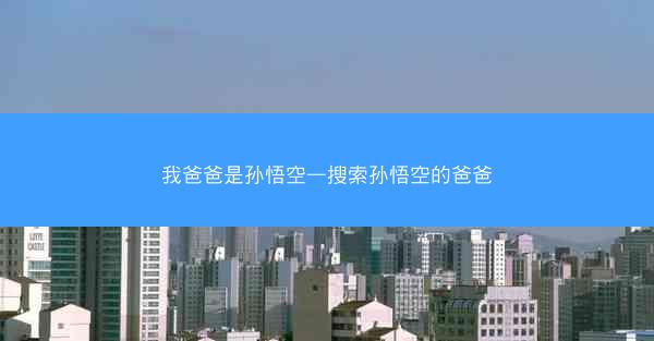 我爸爸是孙悟空—搜索孙悟空的爸爸