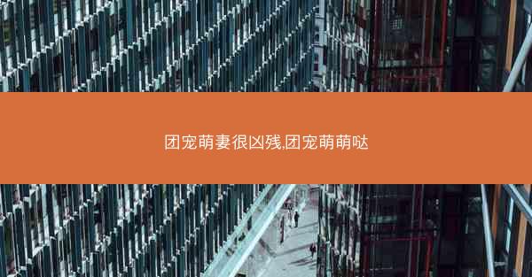 团宠萌妻很凶残,团宠萌萌哒 团宠萌妻很凶残,团宠萌萌哒
