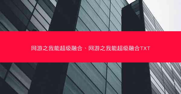 网游之我能超级融合、网游之我能超级融合TXT