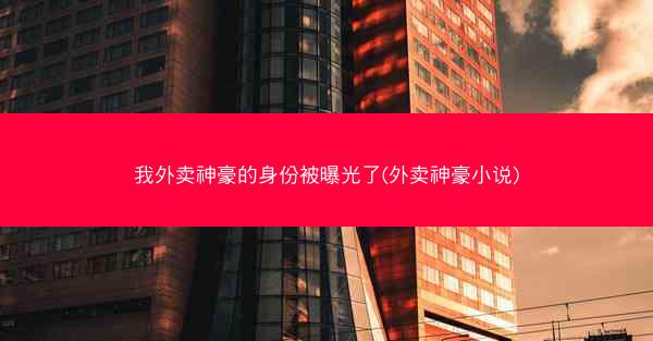 我外卖神豪的身份被曝光了(外卖神豪小说)