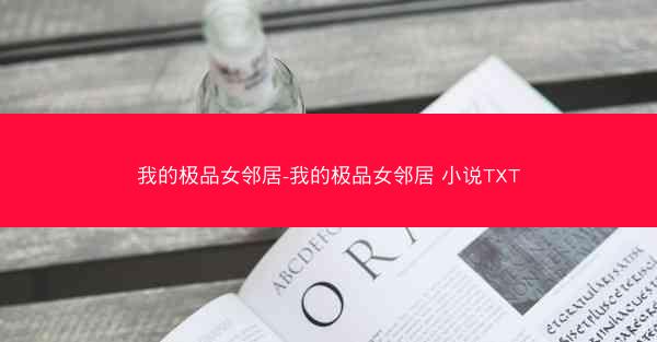 我的极品女邻居-我的极品女邻居 小说TXT