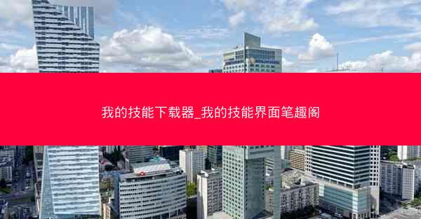 我的技能下载器_我的技能界面笔趣阁