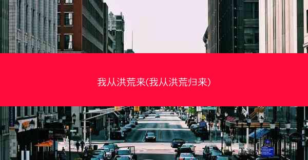 我从洪荒来(我从洪荒归来)