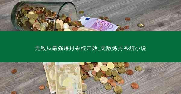 无敌从最强炼丹系统开始_无敌炼丹系统小说