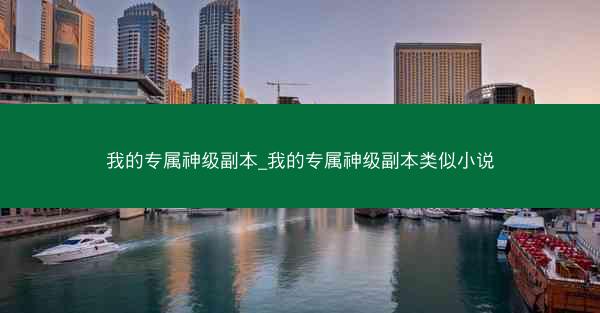 我的专属神级副本_我的专属神级副本类似小说
