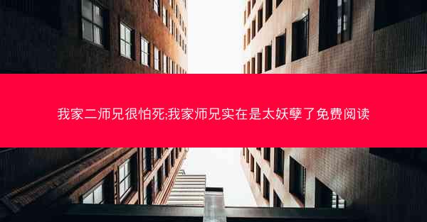 我家二师兄很怕死;我家师兄实在是太妖孽了免费阅读