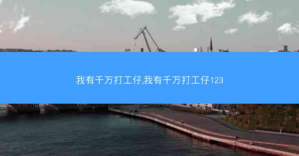 我有千万打工仔,我有千万打工仔123