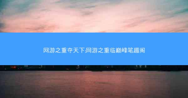 网游之重夺天下;网游之重临巅峰笔趣阁