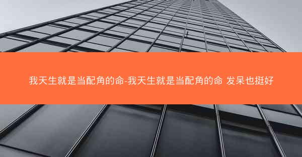 我天生就是当配角的命-我天生就是当配角的命 发呆也挺好