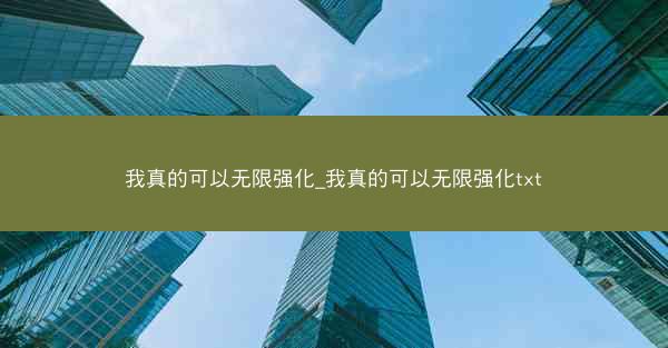我真的可以无限强化_我真的可以无限强化txt