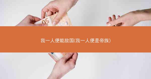 我一人便能敌国(我一人便是帝族)