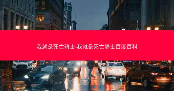 我就是死亡骑士-我就是死亡骑士百度百科 我就是死亡骑士-我就是死亡骑士百度百科