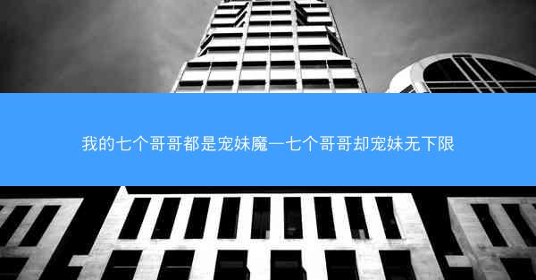 我的七个哥哥都是宠妹魔—七个哥哥却宠妹无下限