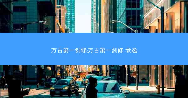 万古第一剑修;万古第一剑修 录逸