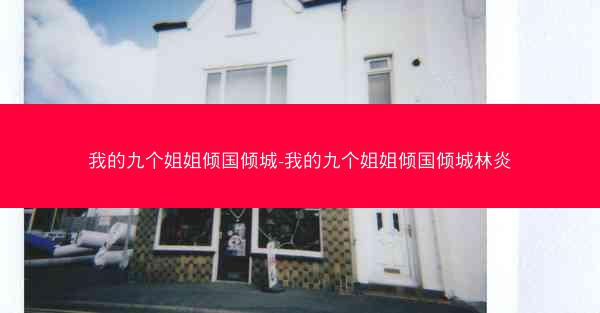 我的九个姐姐倾国倾城-我的九个姐姐倾国倾城林炎