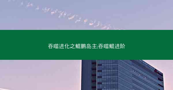 吞噬进化之鲲鹏岛主;吞噬鲲进阶