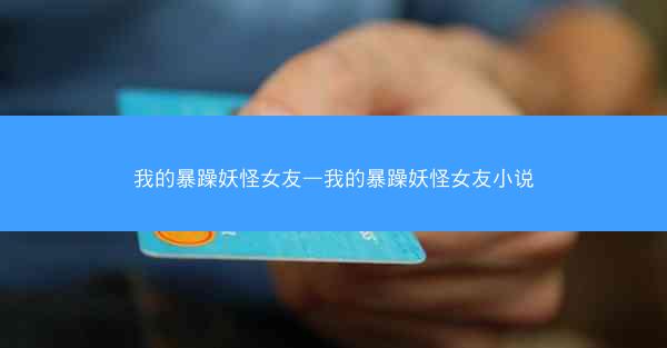 我的暴躁妖怪女友—我的暴躁妖怪女友小说