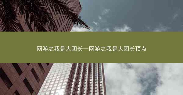 网游之我是大团长—网游之我是大团长顶点 网游之我是大团长—网游之我是大团长顶点
