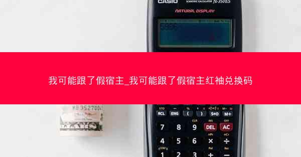 我可能跟了假宿主_我可能跟了假宿主红袖兑换码