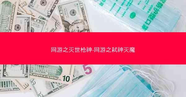 网游之灭世枪神-网游之弑神灭魔