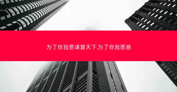 为了你我愿谋算天下,为了你我愿意 为了你我愿谋算天下,为了你我愿意