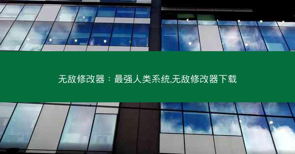 无敌修改器：最强人类系统,无敌修改器下载