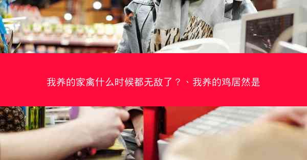 我养的家禽什么时候都无敌了？、我养的鸡居然是